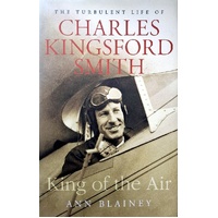 King Of The Air. The  Turbulent Life Of Charles Kingsford Smith