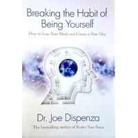 Breaking The Habit Of Being Yourself. How To Lose Your Mind And Create A New One