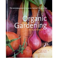 Organic Gardening In Australia. The Complete Guide To Natural & Chemical Free Gardening