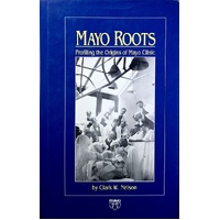 Mayo Roots. Profiling The Origins Of Mayo Clinic