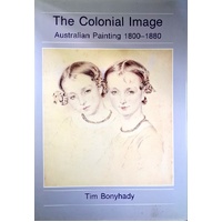 The Colonial Image. Australian Painting 1800-1880