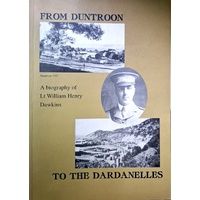 From Duntroon To The Dardanelles. A Biography Of Lieutenant William Dawkins Including His Diaries And Selected Letters
