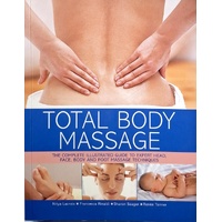Total Body Massage . The Complete Illustrated Guide to Expert Head, Face, Body and Foot Massage Techniques