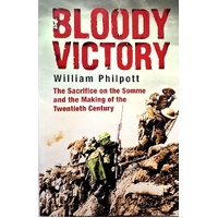 Bloody Victory. The Sacrifice On The Somme And The Making Of The Twentieth Century