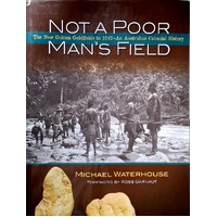 Not A Poor Mans Field. The New Guinea Goldfields To 1942 - An Australian Colonial History