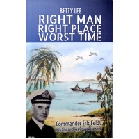Right Man, Right Place, Worst Time. Commander Eric Feldt His Life And His Coastwatchers