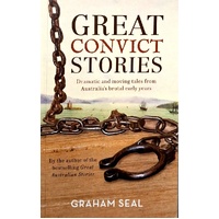 Great Convict Stories. Dramatic And Moving Tales From Australia's Brutal Early Years