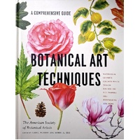 Botanical Art Techniques. A Comprehensive Guide to Watercolor, Graphite, Colored Pencil, Vellum, Pen and Ink, Egg Tempera, Oils, Printmaking, and More
