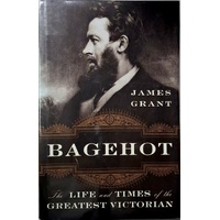 Bagehot. The Life And Times Of The Greatest Victorian