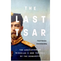 The Last Tsar. The Abdication Of Nicholas II And The Fall Of The Romanovs