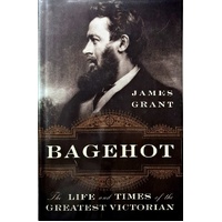 Bagehot. The Life And Times Of The Greatest Victorian