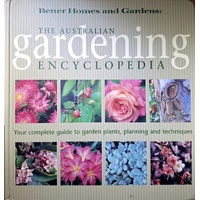The Australian Gardening Encyclopedia. Your Complete Guide To Garden Plants, Planning And Techniques