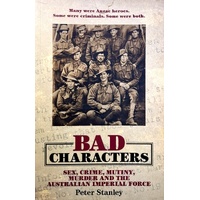 Bad Characters. Sex, Crime, Mutiny, Murder And The Australian Imperial Force