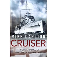 Cruiser. The Life And Loss Of HMAS Perth And Her Crew