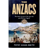 The Anzacs. The Classic Account Of The Men Who Gave Birth To A Legend