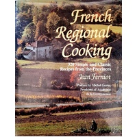French Regional Cooking. 320 Simple And Classic Recipes From The Provinces
