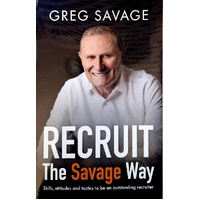 RECRUIT The Savage Way. Skills, Attitudes And Tactics To Be An Outstanding Recruiter