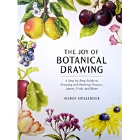 The Joy Of Botanical Drawing. A Step-by-Step Guide To Drawing And Painting Flowers, Leaves, Fruit, And More