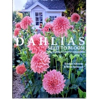 Dahlias. Seed To Bloom. The Dahlia Grower's Companion