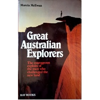 Great Australian Explorers. The Courageous Exploits Of The Men Who Challenged The Land.