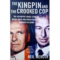The Kingpin And The Crooked Cop. The Definitive Inside Story Of Neddy Smith And Roger Rogerson, Partners In Crime