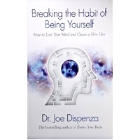 Breaking The Habit Of Being Yourself. How To Lose Your Mind And Create A New One