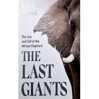 The Last Giants. The Rise And Fall Of The African Elephant