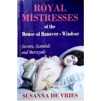 Royal Mistresses Of The House Of Hanover-Windsor. Secrets, Scandals And Betrayals