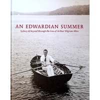 An Edwardian Summer. Sydney & Beyond Through The Lens Of Arthur Wigram Allen