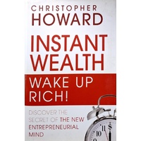 Instant Wealth Wake Up Rich. Discover The Secret Of The New Entrepreneurial Mind