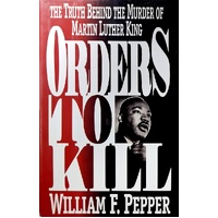 Orders To Kill. Truth Behind The Murder Of Martin Luther King