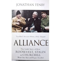 Alliance. The Inside Story Of How Roosevelt, Stalin And Churchill Won One War And Began Another