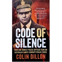 Code Of Silence. How One Honest Police Officer Took On Australia's Most Corrupt Police Force