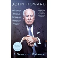 A Sense Of Balance. Thoughts For The Political Centre From Australia's Second Longest Serving Prime Minister