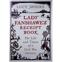 Lady Fanshawe's Receipt Book. The Life And Times Of A Civil War Heroine