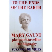 To The Ends Of The Earth. Mary Gaunt, Pioneer Traveller
