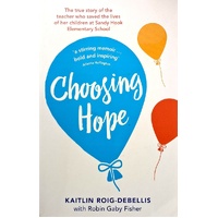 Choosing Hope. The True Story Of The Teacher Who Saved The Lives Of Her Children At Sandy Hook Elementary School