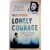 Lonely Courage. The True Story Of The SOE Heroines Who Fought To Free Nazi-Occupied France