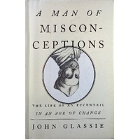 A Man Of Misconceptions. The Life Of An Eccentric In An Age Of Change