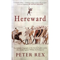 Hereward. The Definitive Biography Of The Famous English Outlaw Who Rebelled Against William The Conqueror