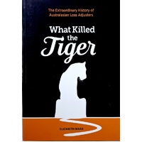 What Killed The Tiger. The Extraordinary History Of Australasian Loss Adjusters