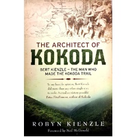 The Architect Of Kokoda. The Man Who Made The Kokoda Trail