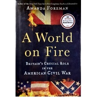 A World On Fire. Britain's Crucial Role In The American Civil War