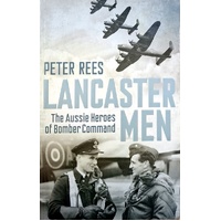 Lancaster Men. The Aussie Heroes Of Bomber Command