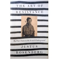 The Art Of Resistance. My Four Years In The French Underground