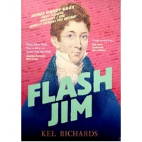 Flash Jim. The Astonishing Story Of The Convict Fraudster Who Wrote Australia's First Dictionary