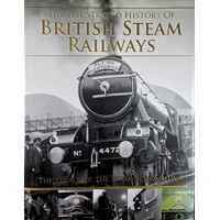 The Illustrated History Of British Steam Railways. The Legacy Of The Steam Locomotive