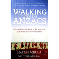 Walking With The ANZACS. The Authoritative Guide To The Australian Battlefields Of The Western Front