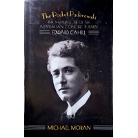 The Pocket Paderewski. The Beguiling Life Of The Australian Concert Pianist Edward Cahill