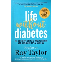 Life Without Diabetes. The Definitive Guide To Understanding And Reversing Type 2 Diabetes